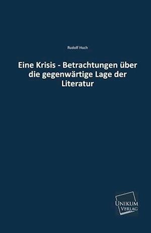 Eine Krisis - Betrachtungen Uber Die Gegenwartige Lage Der Literatur