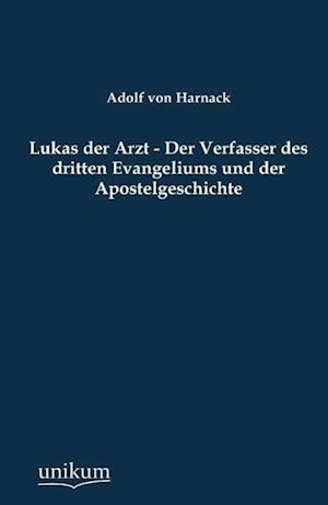 Lukas Der Arzt - Der Verfasser Des Dritten Evangeliums Und Der Apostelgeschichte