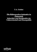 Die Rubenzucker-Industrie in Osterreich Beleuchtet Vom Standpunkte Der Volkswirtschaft Und Finanzpolitik