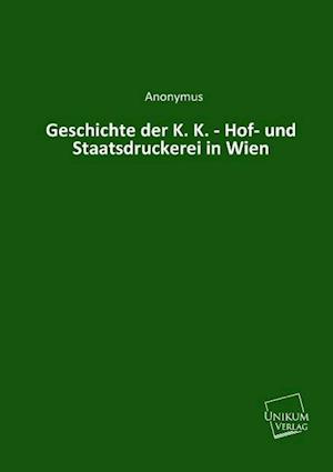 Geschichte der K. K. - Hof- und Staatsdruckerei in Wien