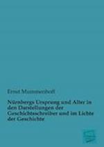 Nürnbergs Ursprung und Alter in den Darstellungen der Geschichtsschreiber und im Lichte der Geschichte