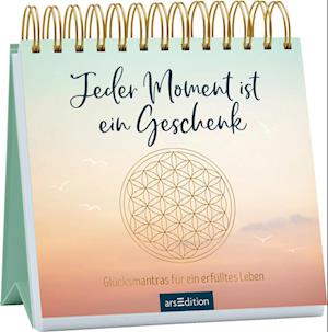 Jeder Moment ist ein Geschenk. Glücksmantras für ein erfülltes Leben