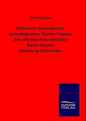 Historisch-biographisch- genealogisches Stamm-Tableau des allerdurchlauchtigsten Kaiserhauses Habsburg-Lothringen