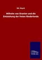 Wilhelm Von Oranien Und Die Entstehung Der Freien Niederlande
