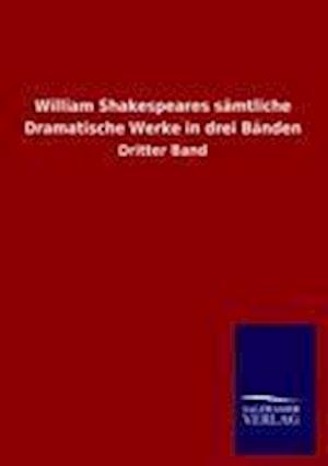 William Shakespeares S Mtliche Dramatische Werke in Drei B Nden