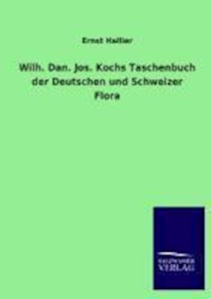 Wilh. Dan. Jos. Kochs Taschenbuch Der Deutschen Und Schweizer Flora