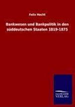 Bankwesen Und Bankpolitik in Den Süddeutschen Staaten 1819-1875