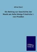 Ein Beitrag Zur Geschichte Der Musik Am Hofe Königs Friedrichs I. Von Preußen