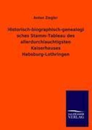 Historisch-Biographisch-Genealogisches Stamm-Tableau Des Allerdurchlauchtigsten Kaiserhauses Habsburg-Lothringen