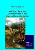 Aus Tirol - Berg- Und Gletscherreisen in Den Österreichischen Hochalpen