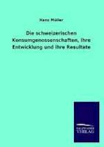Die Schweizerischen Konsumgenossenschaften, Ihre Entwicklung Und Ihre Resultate