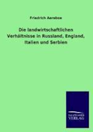 Die landwirtschaftlichen Verhältnisse in Russland, England, Italien und Serbien