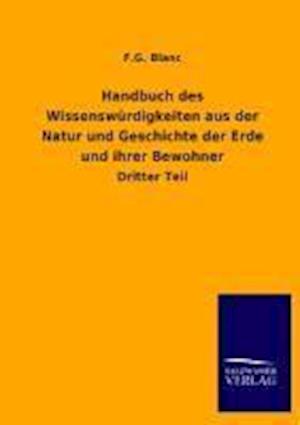 Handbuch Des Wissenswürdigkeiten Aus Der Natur Und Geschichte Der Erde Und Ihrer Bewohner