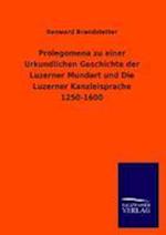 Prolegomena Zu Einer Urkundlichen Geschichte Der Luzerner Mundart Und Die Luzerner Kanzleisprache 1250-1600