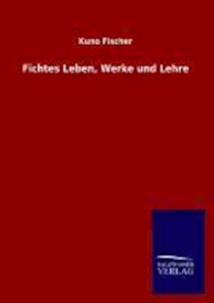 Fichtes Leben, Werke Und Lehre