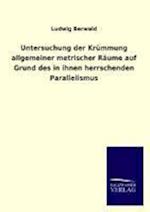 Untersuchung Der Krümmung Allgemeiner Metrischer Räume Auf Grund Des in Ihnen Herrschenden Parallelismus