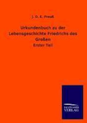 Urkundenbuch Zu Der Lebensgeschichte Friedrichs Des Großen