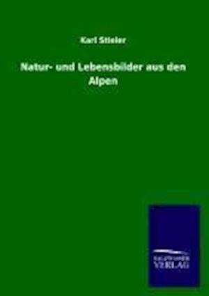 Natur- Und Lebensbilder Aus Den Alpen