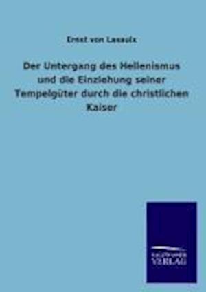 Der Untergang Des Hellenismus Und Die Einziehung Seiner Tempelguter Durch Die Christlichen Kaiser