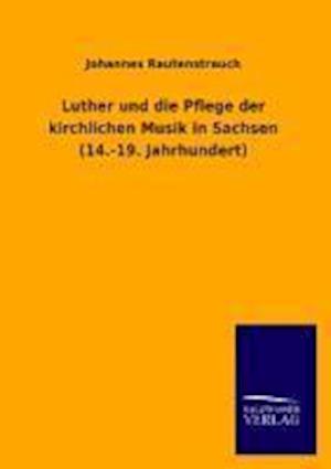 Luther und die Pflege der kirchlichen Musik in Sachsen (14.-19. Jahrhundert)