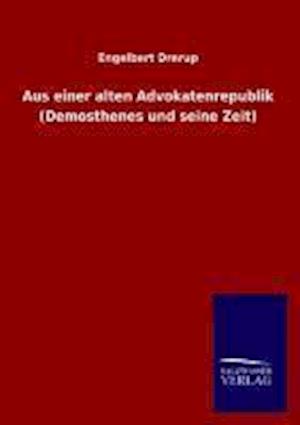 Aus Einer Alten Advokatenrepublik (Demosthenes Und Seine Zeit)