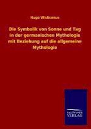 Die Symbolik Von Sonne Und Tag in Der Germanischen Mythologie Mit Beziehung Auf Die Allgemeine Mythologie