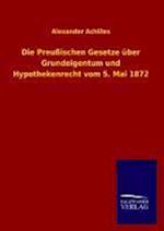 Die Preußischen Gesetze über Grundeigentum und Hypothekenrecht vom 5. Mai 1872