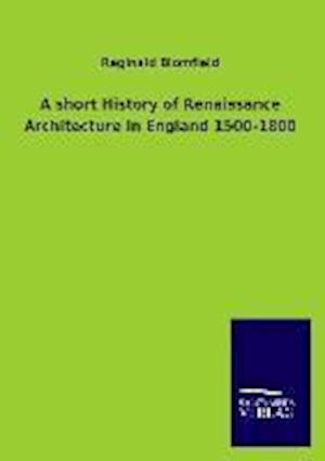 A short History of Renaissance Architecture in England 1500-1800