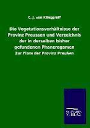 Die Vegetationsverhaltnisse Der Provinz Preussen Und Verzeichnis Der in Derselben Bisher Gefundenen Phanerogamen