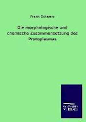 Die Morphologische Und Chemische Zusammensetzung Des Protoplasmas