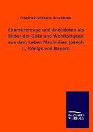 Charakterzuge Und Anekdoten ALS Bilder Der Gute Und Wohltatigkeit Aus Dem Leben Maximilian Joseph I., Konigs Von Bayern