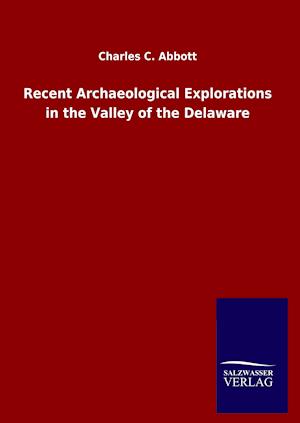 Recent Archaeological Explorations in the Valley of the Delaware