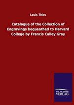 Catalogue of the Collection of Engravings bequeathed to Harvard College by Francis Calley Gray