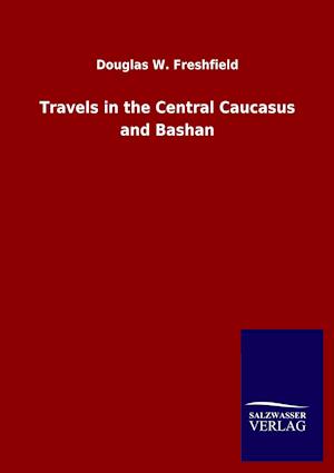 Travels in the Central Caucasus and Bashan