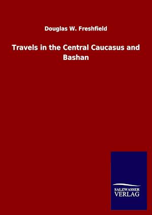 Travels in the Central Caucasus and Bashan