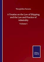 A Treatise on the Law of Shipping and the Law and Practice of Admirality