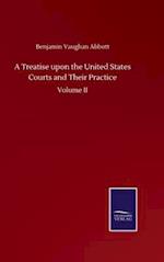 A Treatise upon the United States Courts and Their Practice