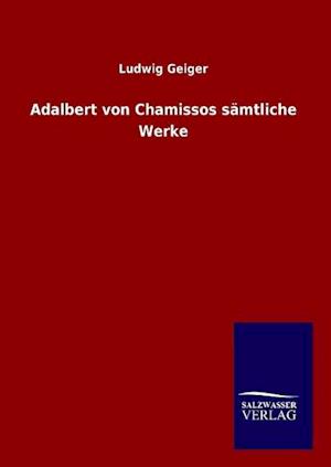 Adalbert von Chamissos sämtliche Werke