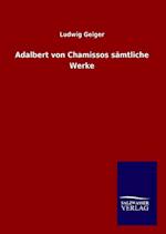 Adalbert von Chamissos sämtliche Werke