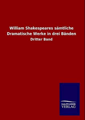 William Shakespeares sämtliche Dramatische Werke in drei Bänden