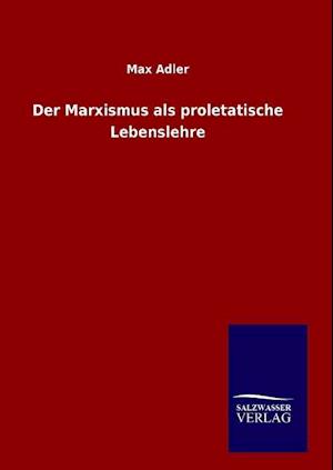 Der Marxismus als proletatische Lebenslehre