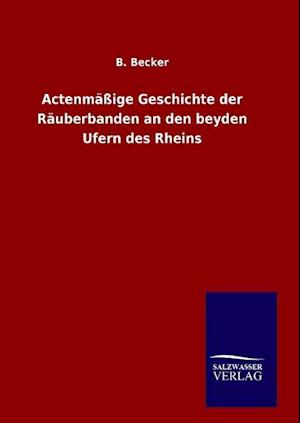 Actenmäßige Geschichte Der Räuberbanden an Den Beyden Ufern Des Rheins