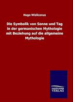 Die Symbolik Von Sonne Und Tag in Der Germanischen Mythologie Mit Beziehung Auf Die Allgemeine Mythologie