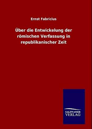 Über Die Entwickelung Der Römischen Verfassung in Republikanischer Zeit