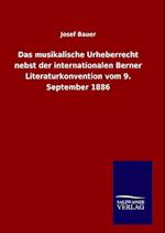 Das musikalische Urheberrecht nebst der internationalen Berner Literaturkonvention vom 9. September 1886