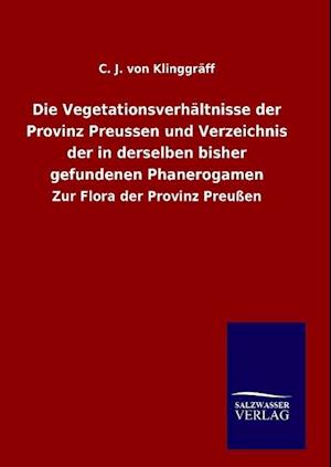 Die Vegetationsverhältnisse Der Provinz Preussen Und Verzeichnis Der in Derselben Bisher Gefundenen Phanerogamen