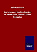 Das Leben Des Noriker-Apostels St. Severin Von Seinem Schüler Eugippius