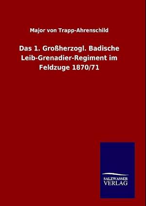 Das 1. Grossherzogl. Badische Leib-Grenadier-Regiment Im Feldzuge 1870/71