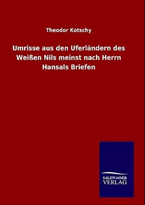 Umrisse Aus Den Uferländern Des Weißen Nils Meinst Nach Herrn Hansals Briefen