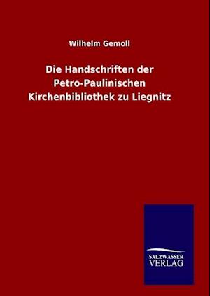 Die Handschriften Der Petro-Paulinischen Kirchenbibliothek Zu Liegnitz